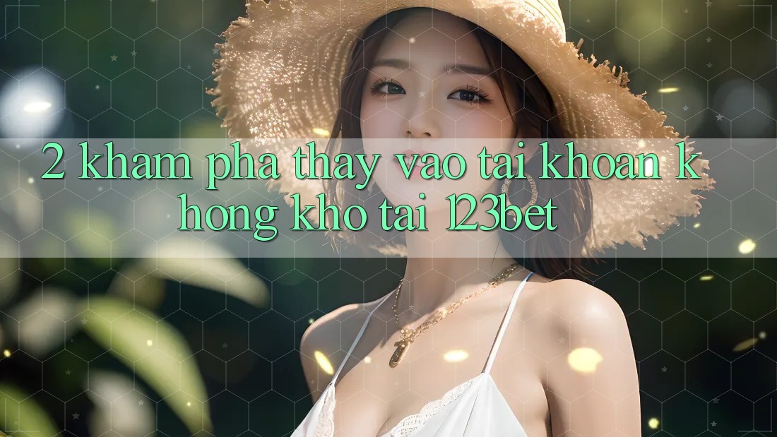 2. Khám Phá Thấy “Vào tài khoản Không khó” Tại 123bet