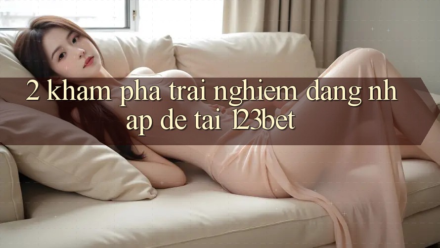 2. Khám Phá Trải Nghiệm “Đăng Nhập Dễ” Tại 123bet 2. Khám Phá Trải Nghiệm “Đăng Nhập Dễ” Tại 123bet
