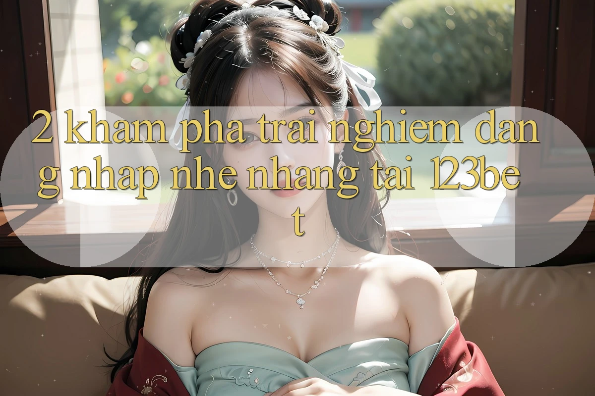 2. Khám Phá Trải Nghiệm “Đăng Nhập Nhẹ nhàng” Tại 123bet