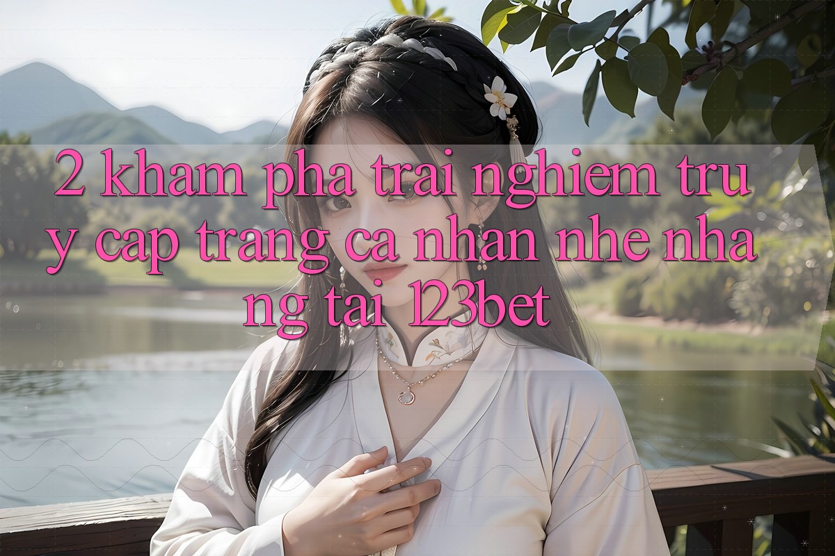 2. Khám Phá Trải Nghiệm “Truy cập trang cá nhân Nhẹ nhàng” Tại 123bet