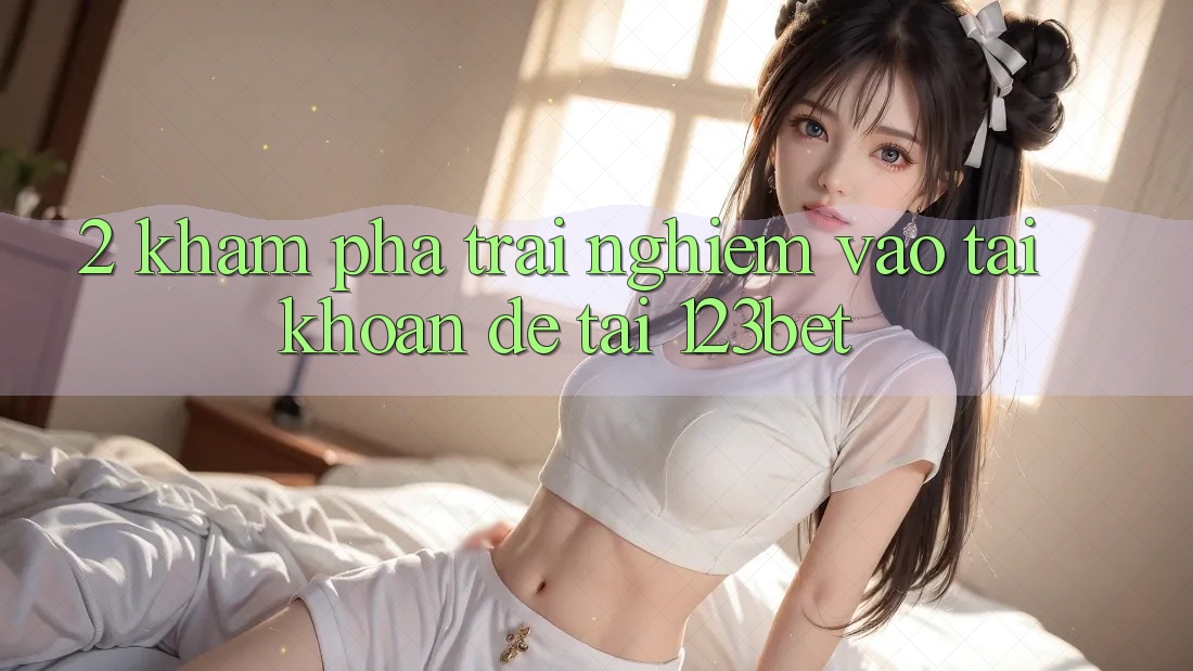 2. Khám Phá Trải Nghiệm “Vào tài khoản Dễ” Tại 123bet 2. Khám Phá Trải Nghiệm “Vào tài khoản Dễ” Tại 123bet