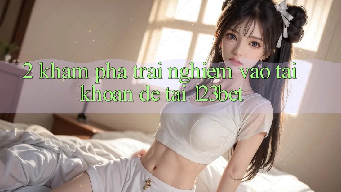 2. Khám Phá Trải Nghiệm “Vào tài khoản Dễ” Tại 123bet