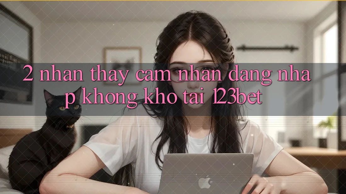 2. Nhận thấy Cảm nhận “Đăng Nhập Không khó” Tại 123bet