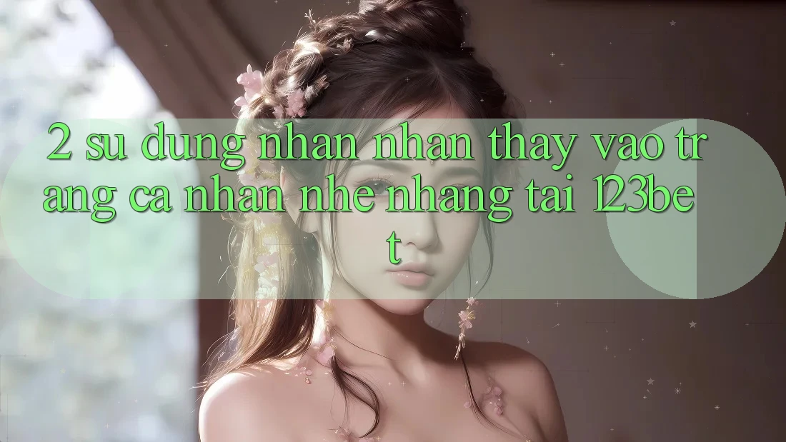 2. Sử dụng Nhận nhận thấy “Vào trang cá nhân Nhẹ nhàng” Tại 123bet