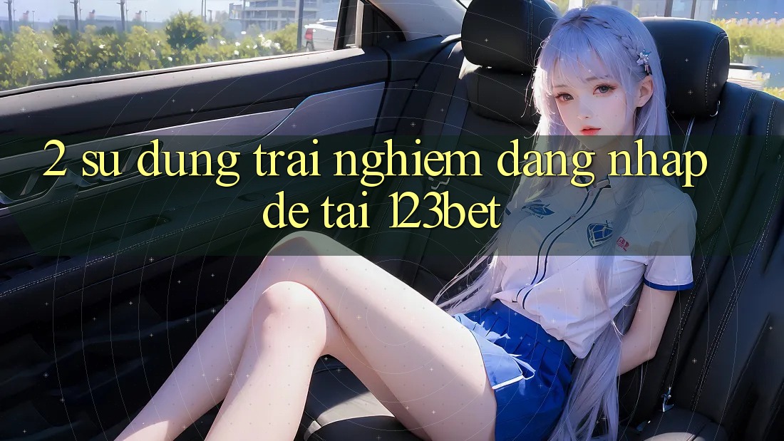 2. Sử dụng Trải Nghiệm “Đăng Nhập Dễ” Tại 123bet 2. Sử dụng Trải Nghiệm “Đăng Nhập Dễ” Tại 123bet