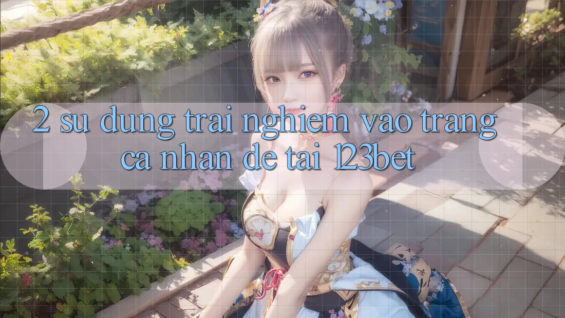 2. Sử dụng Trải Nghiệm “Vào trang cá nhân Dễ” Tại 123bet