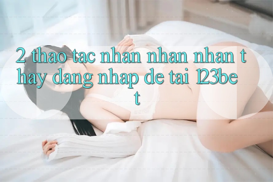 2. Thao tác Nhận nhận nhận thấy “Đăng Nhập Dễ” Tại 123bet