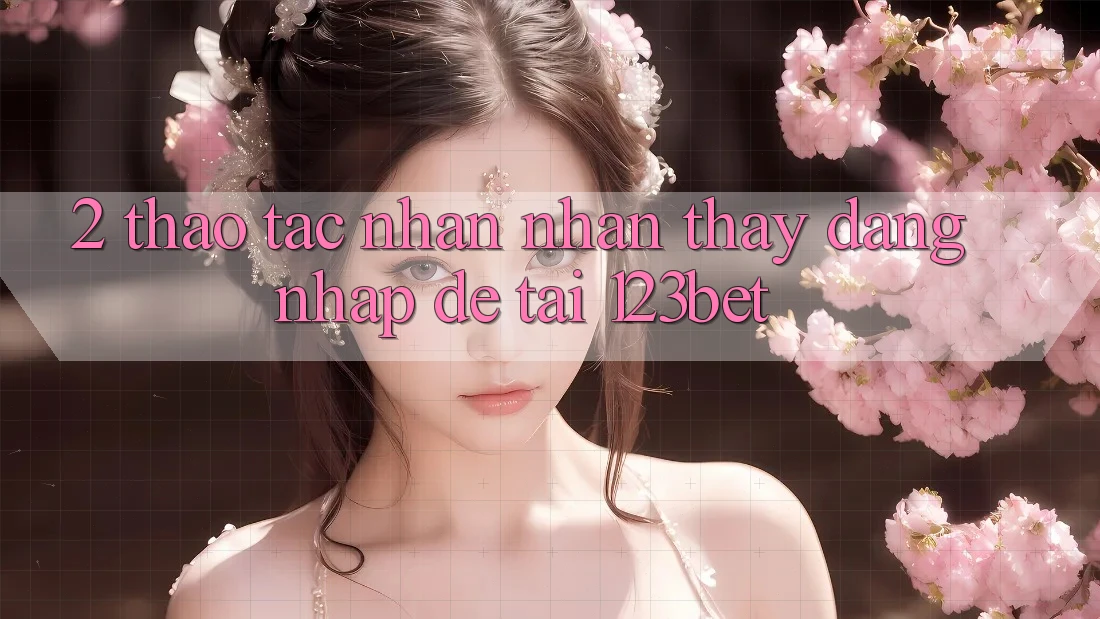 2. Thao tác Nhận nhận thấy “Đăng Nhập Dễ” Tại 123bet