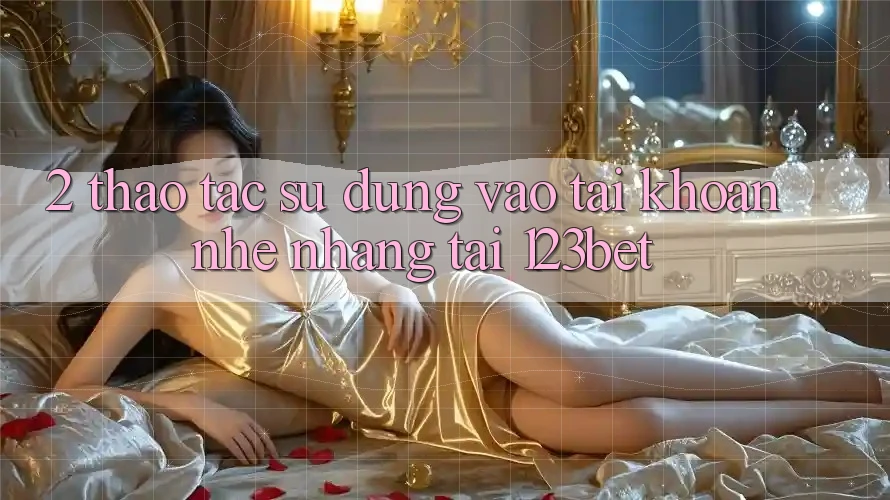 2. Thao tác Sử dụng “Vào tài khoản Nhẹ nhàng” Tại 123bet