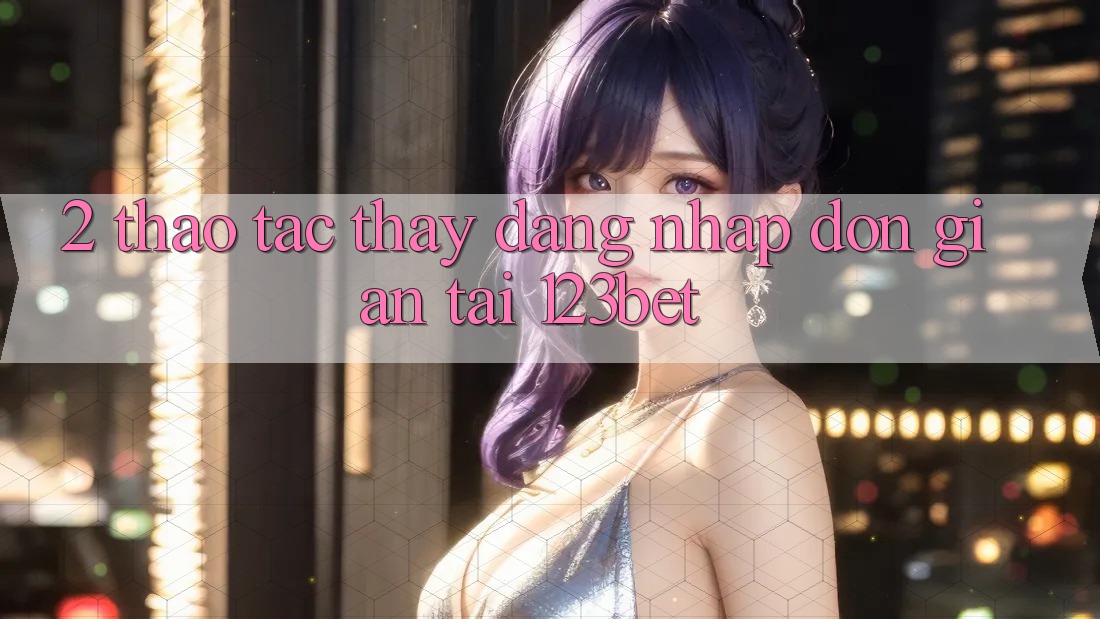 2. Thao tác Thấy “Đăng nhập Đơn giản” Tại 123bet