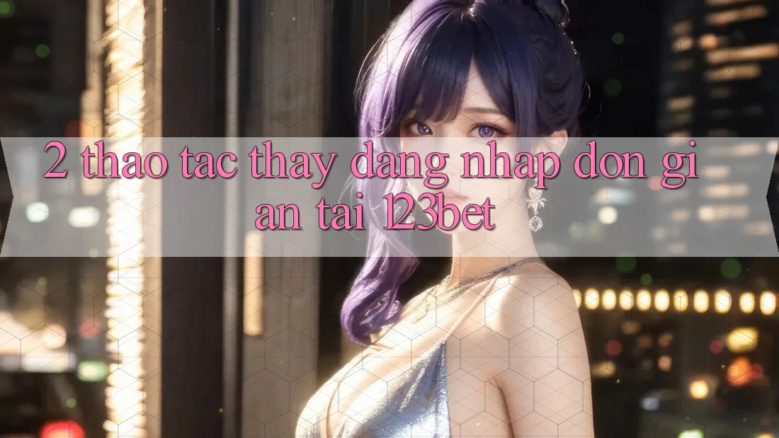 2. Thao tác Thấy “Đăng Nhập Đơn giản” Tại 123bet