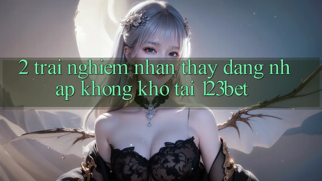 2. Trải nghiệm Nhận thấy “Đăng Nhập Không khó” Tại 123bet