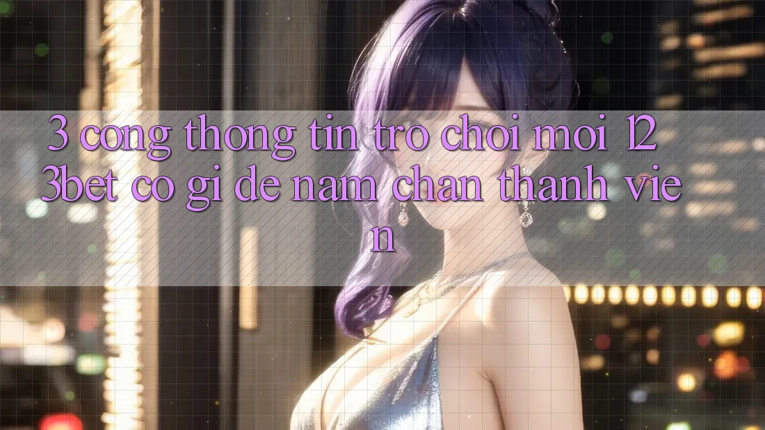 3. Cổng thông tin Trò chơi Mới 123bet Có Gì Để Nắm Chân Thành viên?