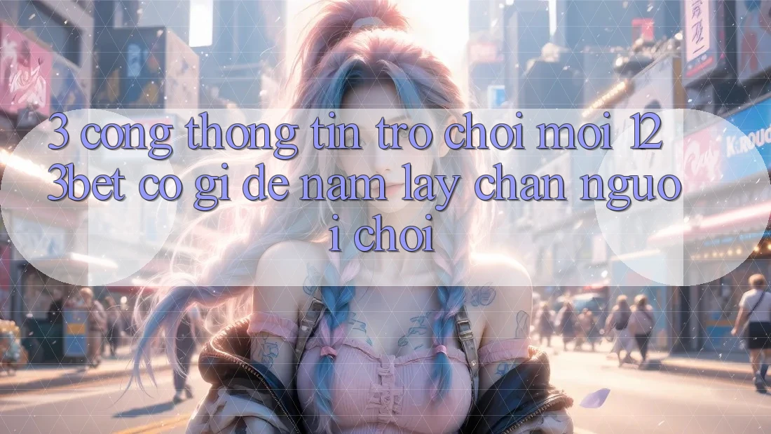 3. Cổng thông tin Trò chơi Mới 123bet Có Gì Để Nắm lấy Chân Người Chơi?