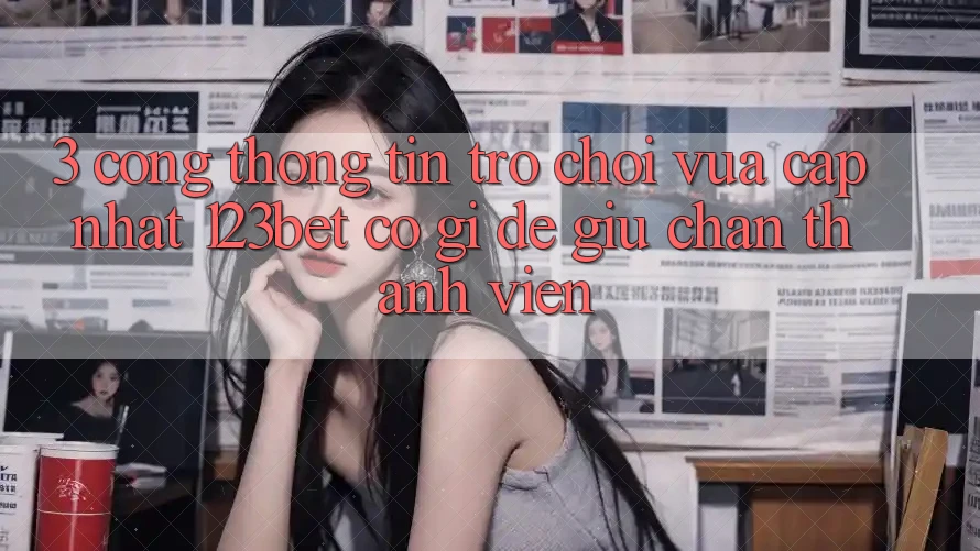 3. Cổng thông tin Trò chơi Vừa cập nhật 123bet Có Gì Để Giữ Chân Thành viên?