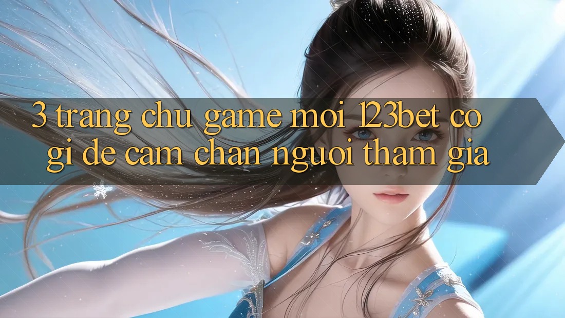 3. Trang chủ Game Mới 123bet Có Gì Để Cầm Chân Người tham gia? 3. Trang chủ Game Mới 123bet Có Gì Để Cầm Chân Người tham gia?