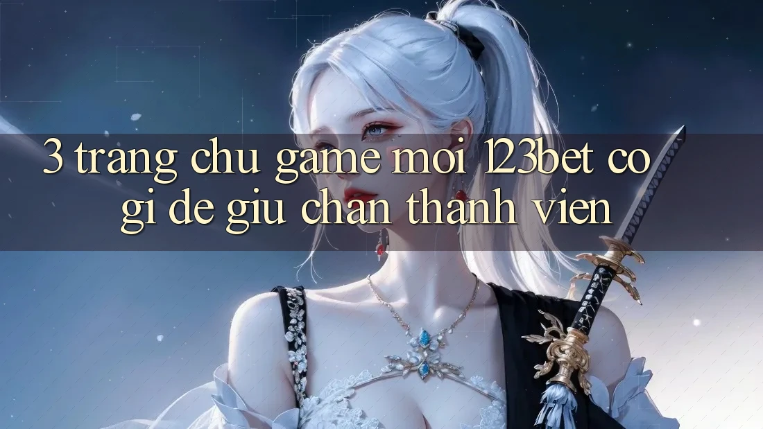 3. Trang chủ Game Mới 123bet Có Gì Để Giữ Chân Thành viên?