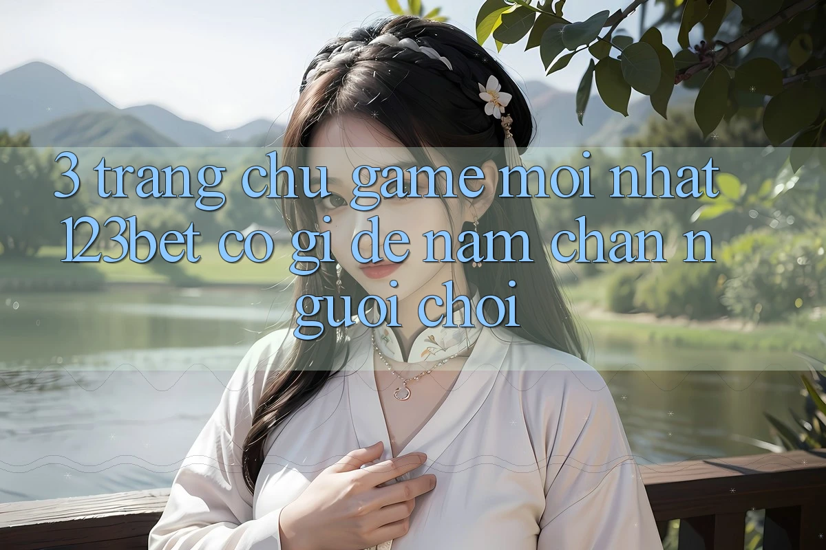 3. Trang chủ Game Mới nhất 123bet Có Gì Để Nắm Chân Người Chơi?