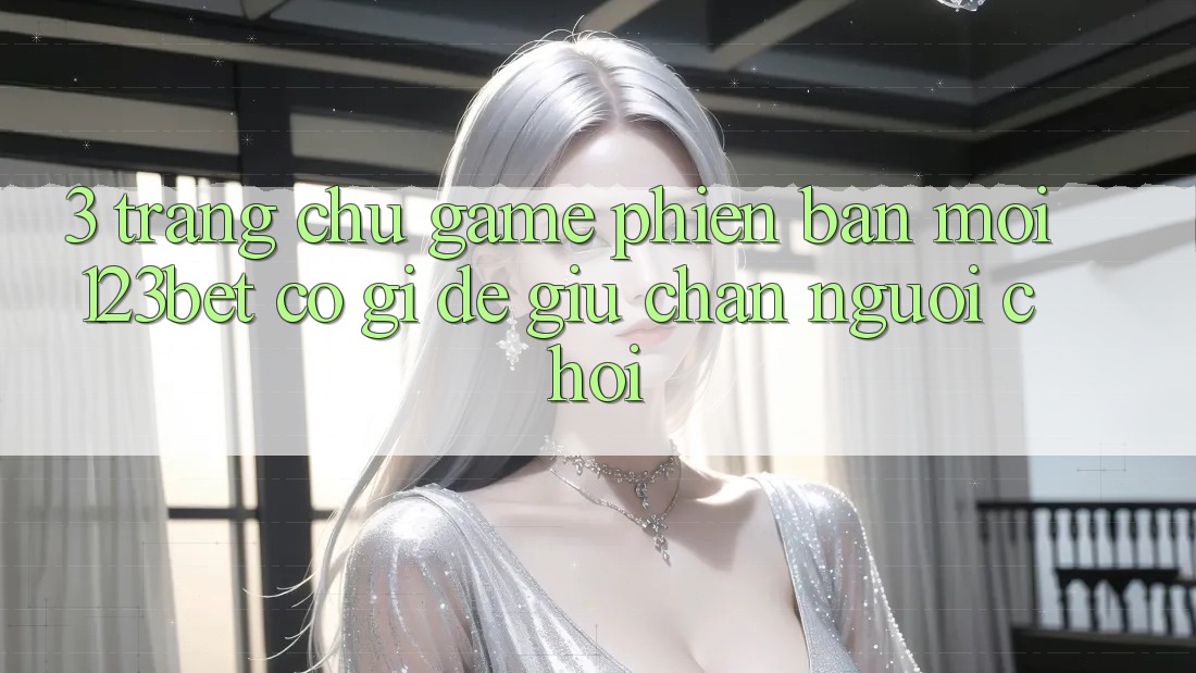 3. Trang chủ Game Phiên bản mới 123bet Có Gì Để Giữ Chân Người Chơi? 3. Trang chủ Game Phiên bản mới 123bet Có Gì Để Giữ Chân Người Chơi?