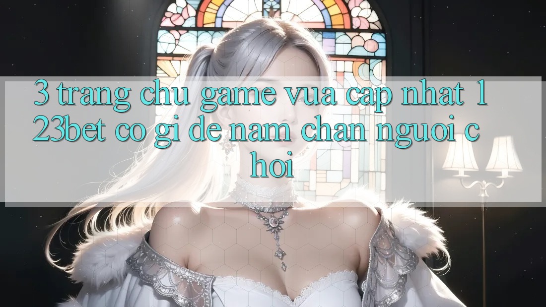 3. Trang chủ Game Vừa cập nhật 123bet Có Gì Để Nắm Chân Người Chơi?
