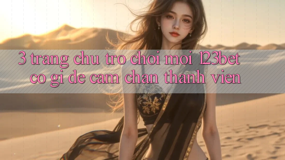 3. Trang chủ Trò chơi Mới 123bet Có Gì Để Cầm Chân Thành viên?