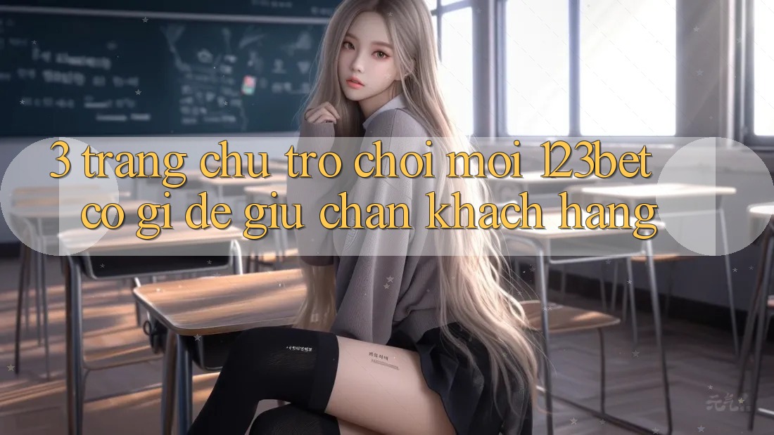 3. Trang chủ Trò chơi Mới 123bet Có Gì Để Giữ Chân Khách hàng? 3. Trang chủ Trò chơi Mới 123bet Có Gì Để Giữ Chân Khách hàng?