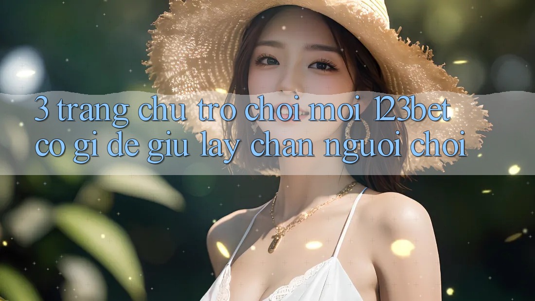 3. Trang chủ Trò chơi Mới 123bet Có Gì Để Giữ lấy Chân Người Chơi? 3. Trang chủ Trò chơi Mới 123bet Có Gì Để Giữ lấy Chân Người Chơi?