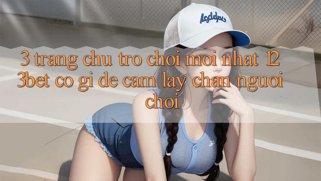3. Trang chủ Trò chơi Mới nhất 123bet Có Gì Để Cầm lấy Chân Người Chơi?