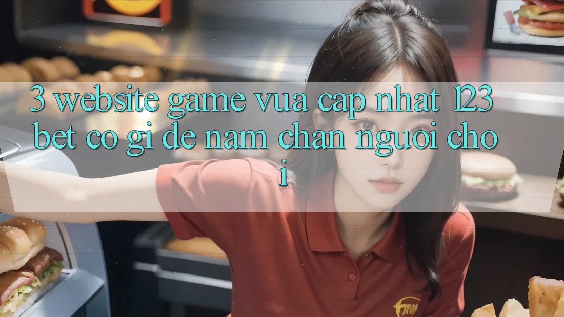 3. Website Game Vừa cập nhật 123bet Có Gì Để Nắm Chân Người Chơi?