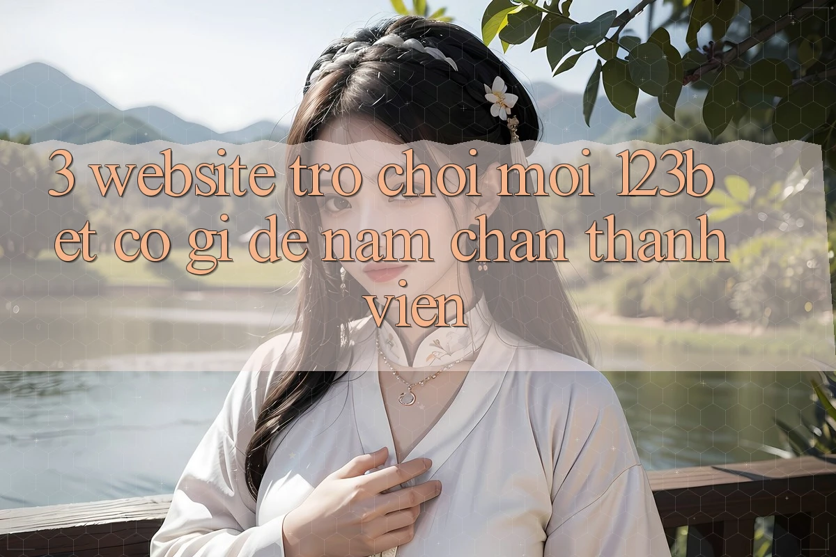 3. Website Trò chơi Mới 123bet Có Gì Để Nắm Chân Thành viên? 3. Website Trò chơi Mới 123bet Có Gì Để Nắm Chân Thành viên?