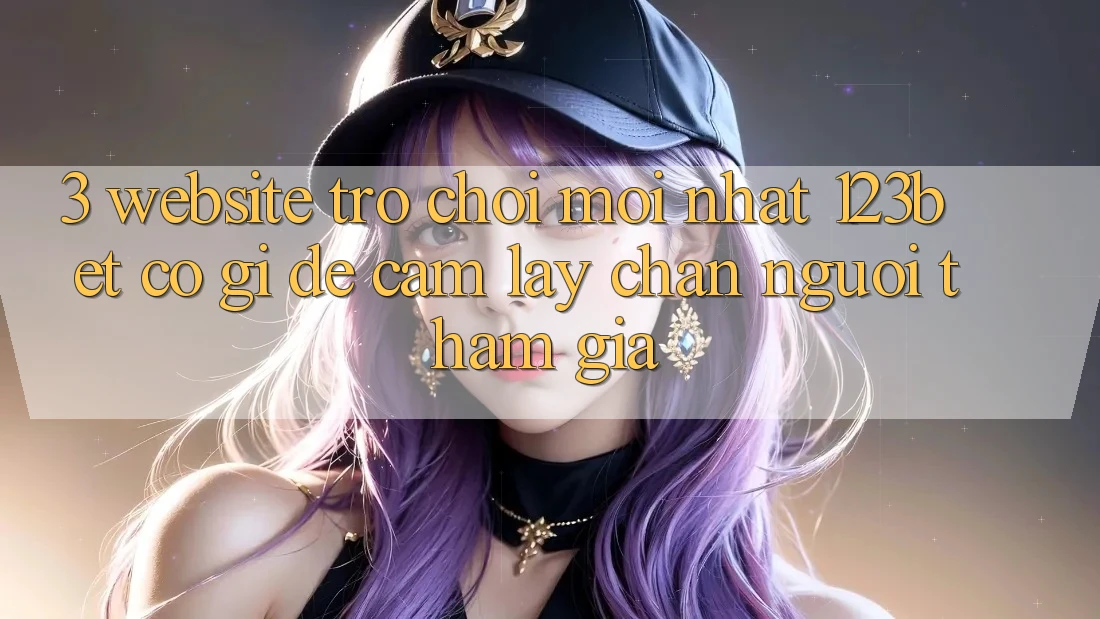 3. Website Trò chơi Mới nhất 123bet Có Gì Để Cầm lấy Chân Người tham gia?