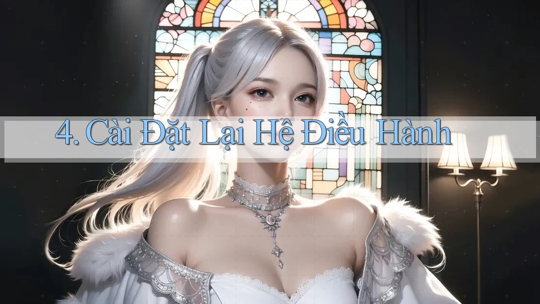 4. Cài Đặt Lại Hệ Điều Hành