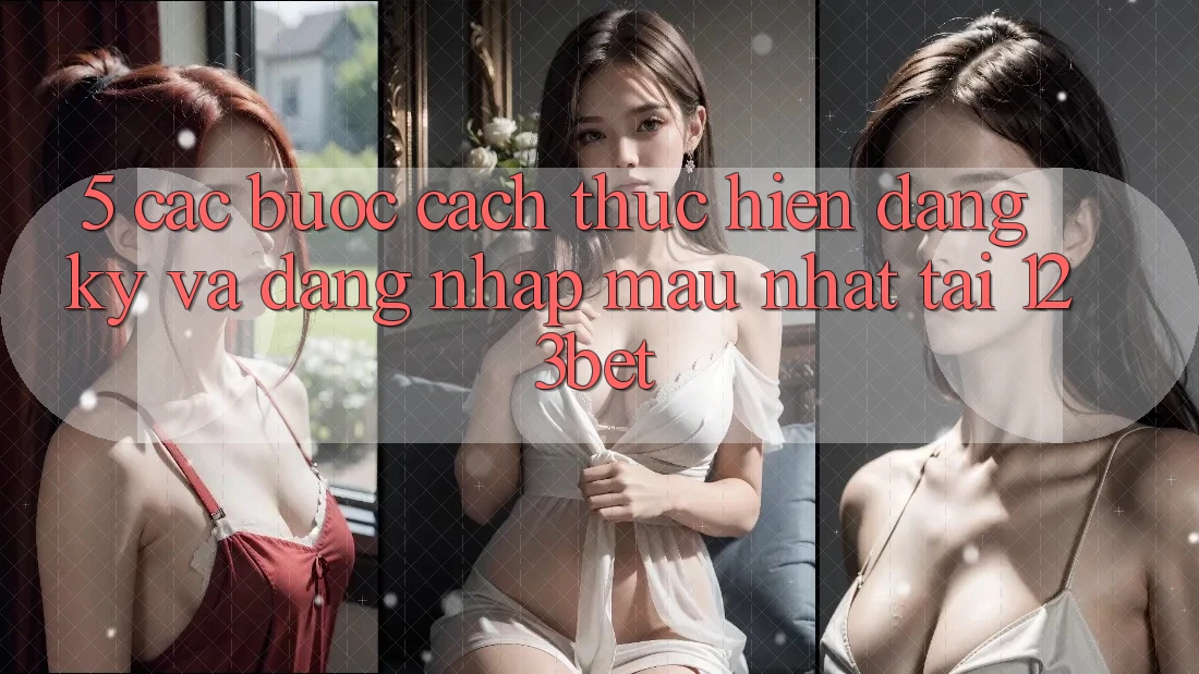 5. Các bước Cách thực hiện Đăng Ký Và Đăng Nhập Mau Nhất Tại 123bet 5. Các bước Cách thực hiện Đăng Ký Và Đăng Nhập Mau Nhất Tại 123bet