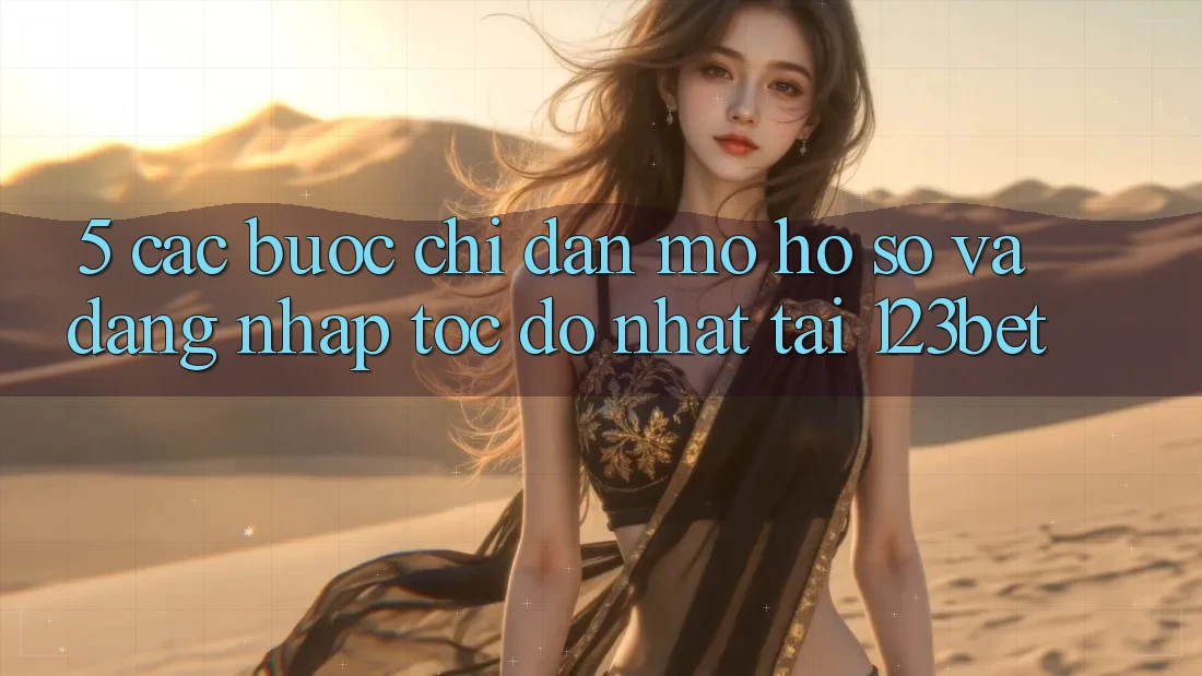 5. Các bước Chỉ dẫn Mở hồ sơ Và Đăng Nhập Tốc độ Nhất Tại 123bet