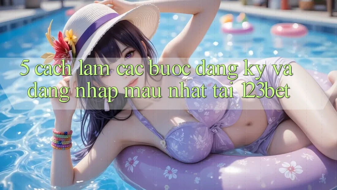 5. Cách làm Các Bước Đăng Ký Và Đăng Nhập Mau Nhất Tại 123bet