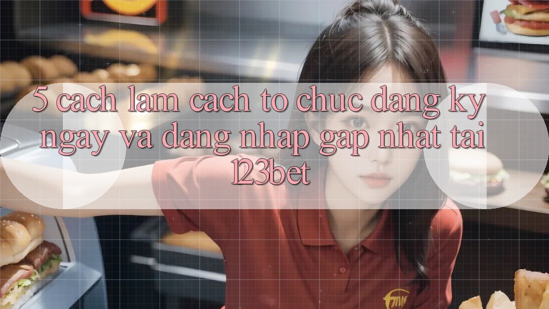 5. Cách làm Cách tổ chức Đăng ký ngay Và Đăng Nhập Gấp Nhất Tại 123bet 5. Cách làm Cách tổ chức Đăng ký ngay Và Đăng Nhập Gấp Nhất Tại 123bet