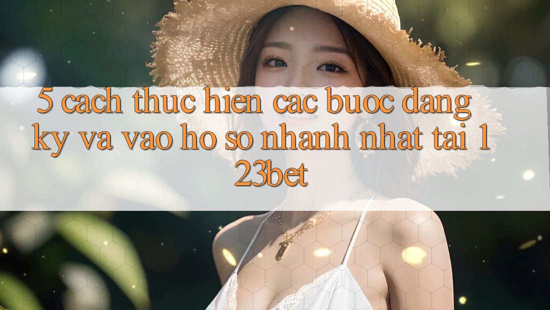 5. Cách thực hiện Các Bước Đăng Ký Và Vào hồ sơ Nhanh Nhất Tại 123bet 5. Cách thực hiện Các Bước Đăng Ký Và Vào hồ sơ Nhanh Nhất Tại 123bet