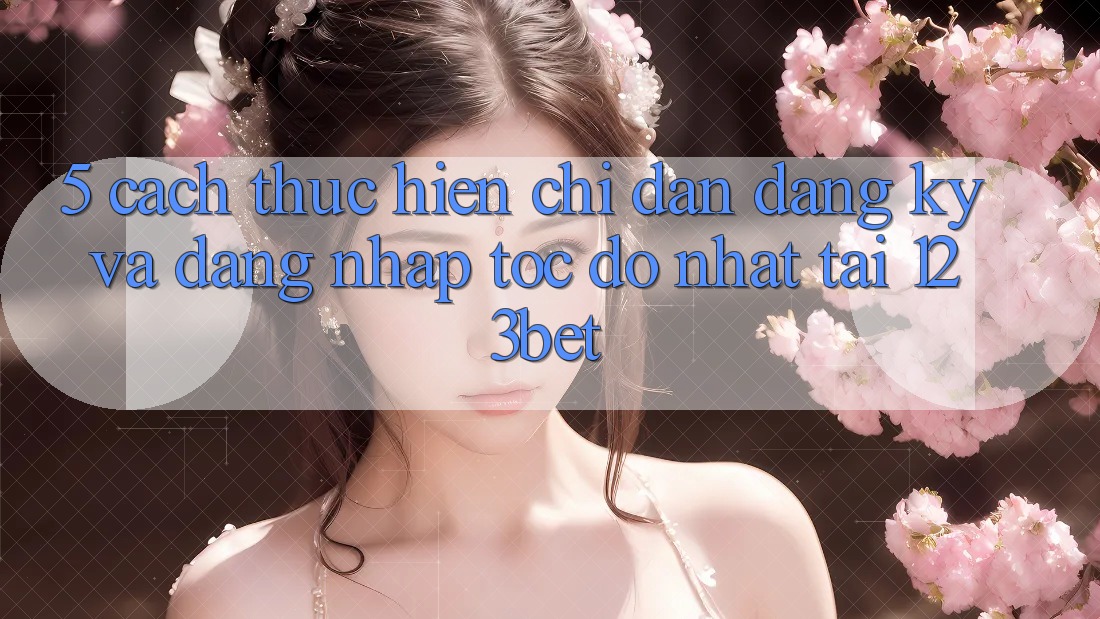 5. Cách thực hiện Chỉ dẫn Đăng Ký Và Đăng Nhập Tốc độ Nhất Tại 123bet