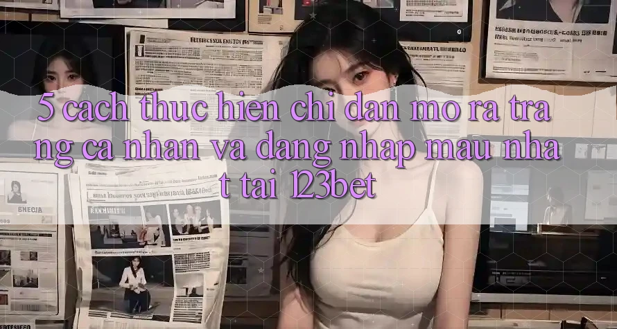 5. Cách thực hiện Chỉ dẫn Mở ra trang cá nhân Và Đăng Nhập Mau Nhất Tại 123bet 5. Cách thực hiện Chỉ dẫn Mở ra trang cá nhân Và Đăng Nhập Mau Nhất Tại 123bet