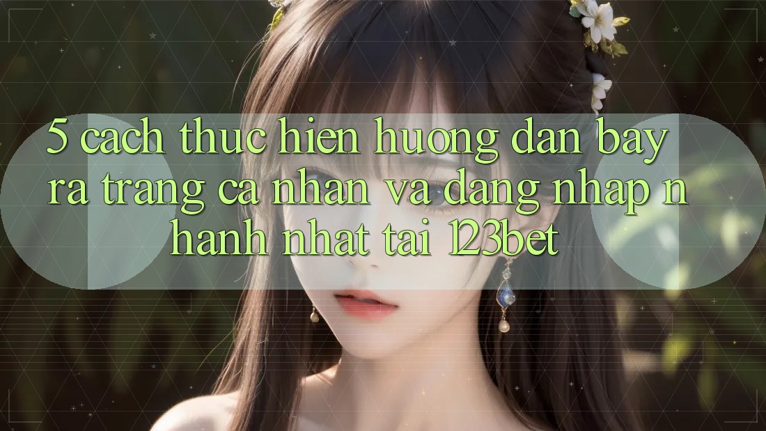 5. Cách thực hiện Hướng dẫn Bày ra trang cá nhân Và Đăng Nhập Nhanh Nhất Tại 123bet