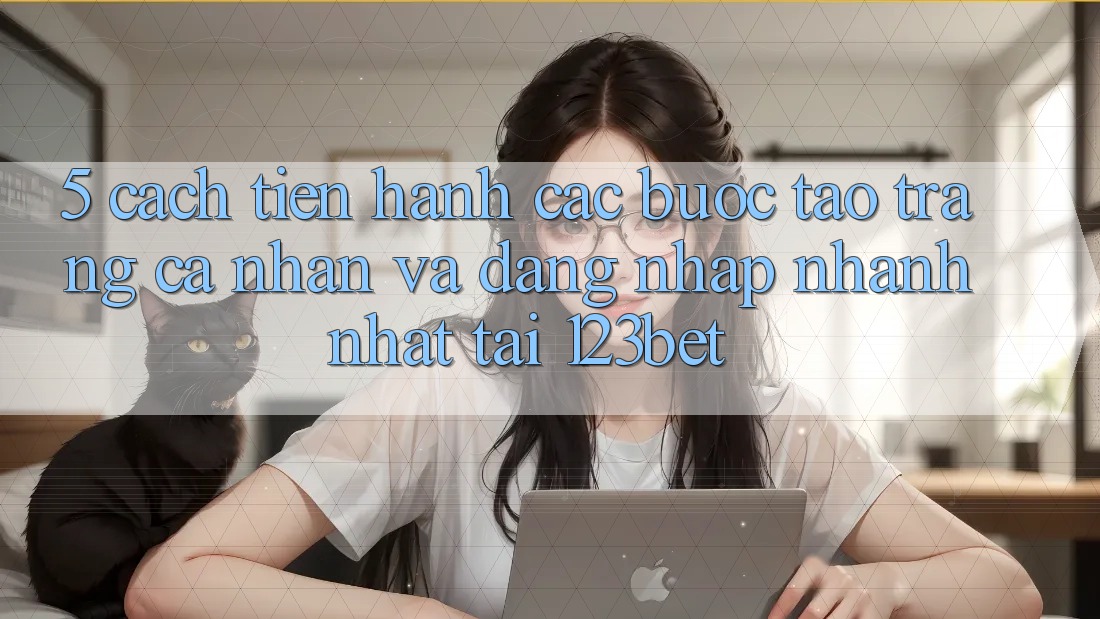 5. Cách tiến hành Các Bước Tạo trang cá nhân Và Đăng nhập Nhanh Nhất Tại 123bet 5. Cách tiến hành Các Bước Tạo trang cá nhân Và Đăng nhập Nhanh Nhất Tại 123bet