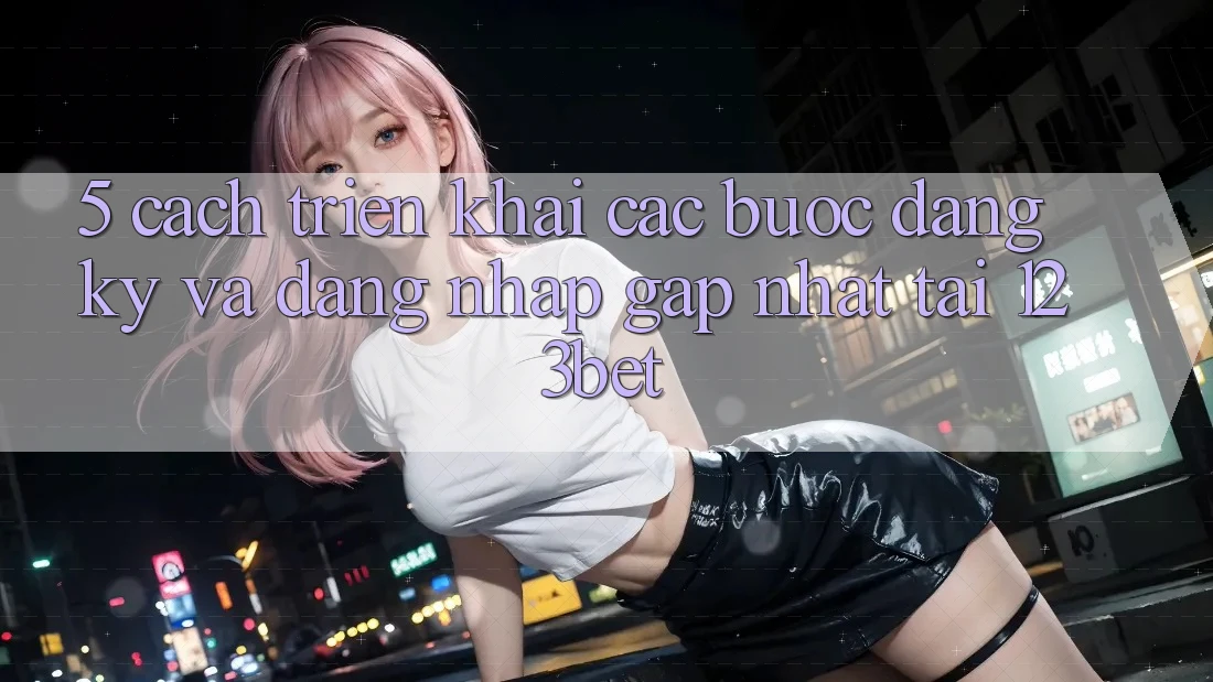 5. Cách triển khai Các Bước Đăng Ký Và Đăng nhập Gấp Nhất Tại 123bet