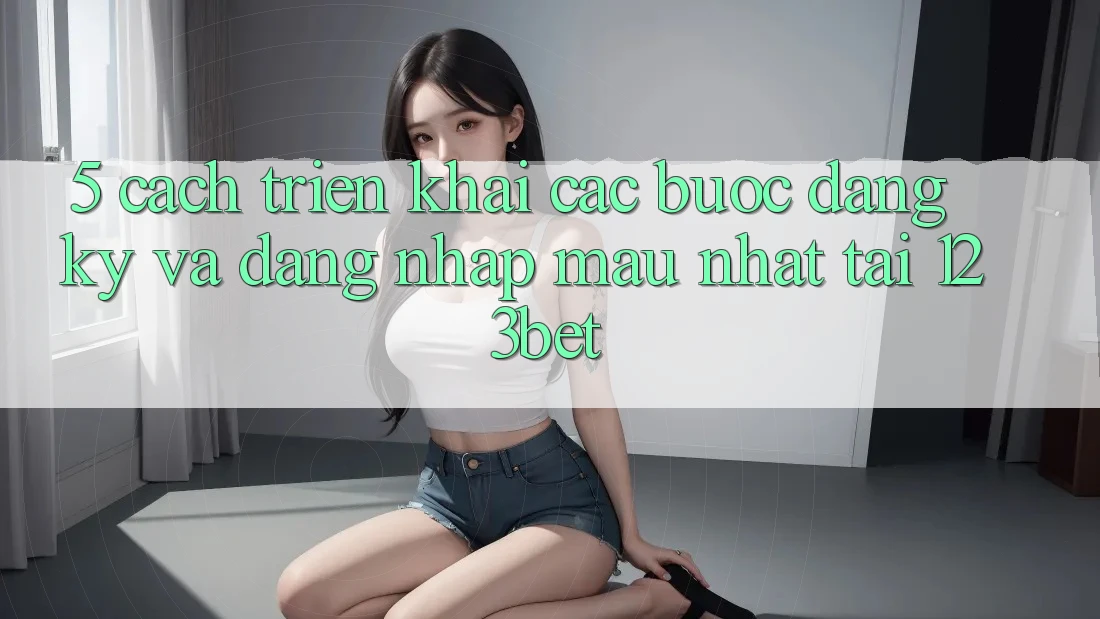 5. Cách triển khai Các Bước Đăng Ký Và Đăng Nhập Mau Nhất Tại 123bet