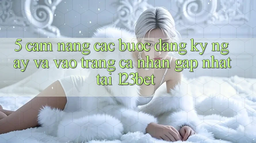 5. Cẩm nang Các Bước Đăng ký ngay Và Vào trang cá nhân Gấp Nhất Tại 123bet