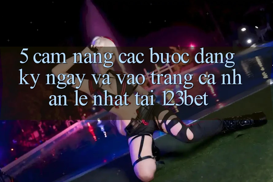 5. Cẩm nang Các Bước Đăng ký ngay Và Vào trang cá nhân Lẹ Nhất Tại 123bet
