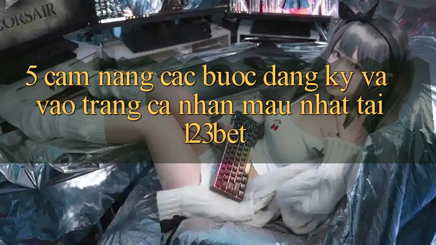 5. Cẩm nang Các Bước Đăng Ký Và Vào trang cá nhân Mau Nhất Tại 123bet