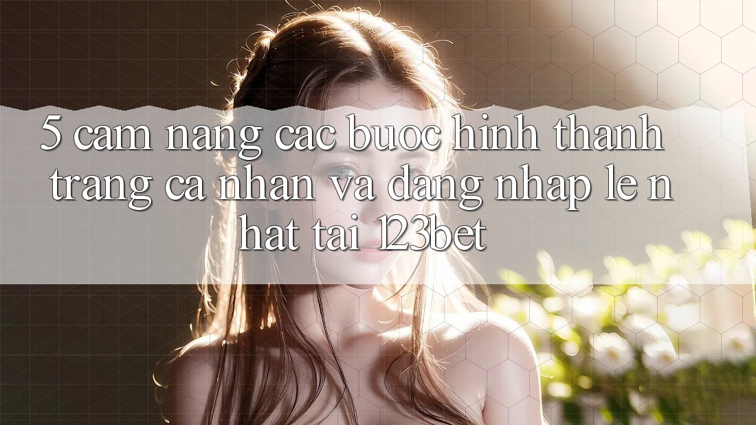 5. Cẩm nang Các Bước Hình thành trang cá nhân Và Đăng Nhập Lẹ Nhất Tại 123bet