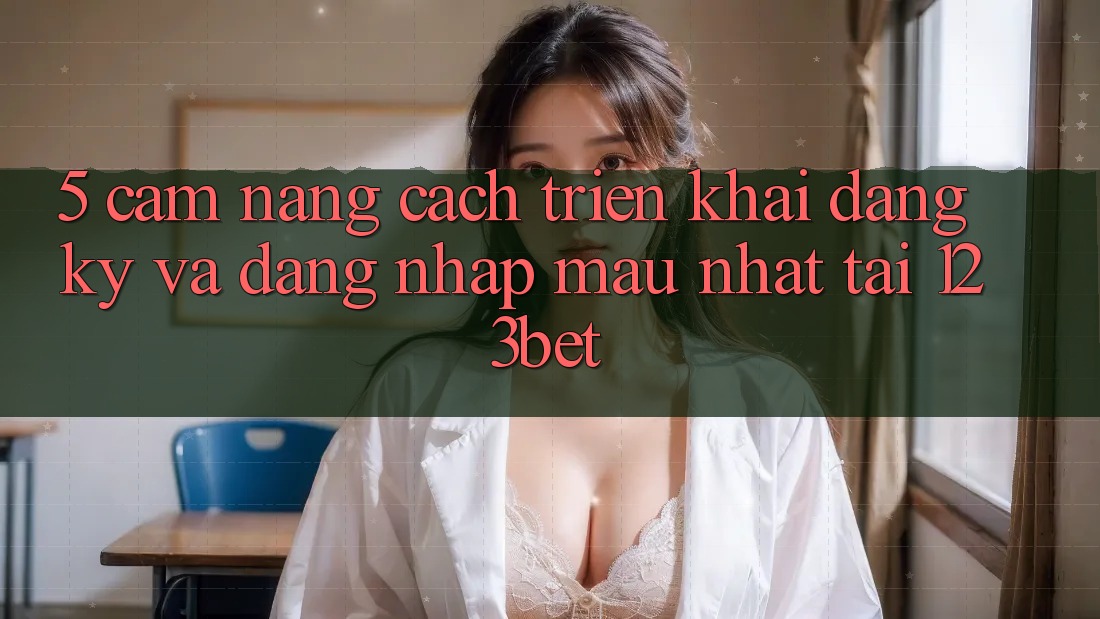 5. Cẩm nang Cách triển khai Đăng Ký Và Đăng Nhập Mau Nhất Tại 123bet