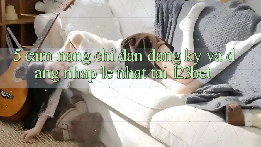 5. Cẩm nang Chỉ dẫn Đăng Ký Và Đăng Nhập Lẹ Nhất Tại 123bet