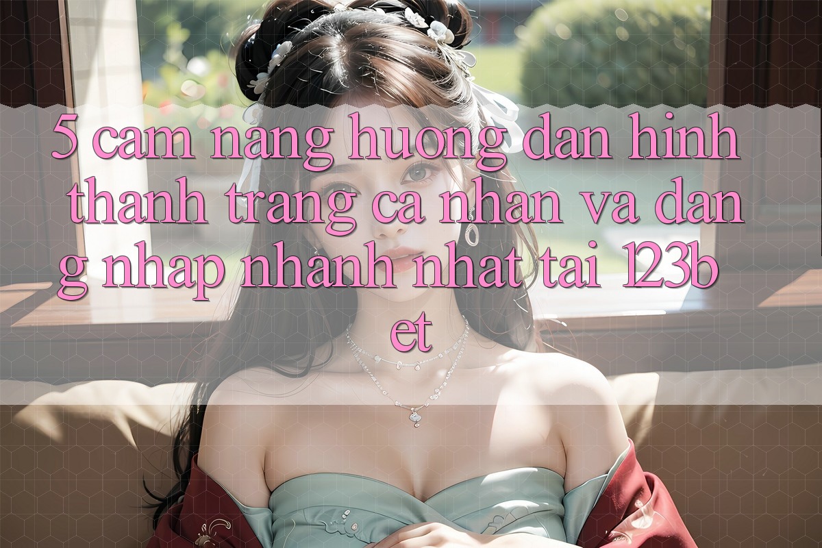5. Cẩm nang Hướng dẫn Hình thành trang cá nhân Và Đăng Nhập Nhanh Nhất Tại 123bet